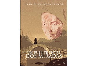 Ya está a la venta la novela de Ivan de la Varga Franco  “Un puente entre dos miradas